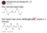 Killing Eve All-new Sundays @ 8,.. Ф @KillingEve Our normal heart rate: Our heart rate when #KillingEveX starts in 1 minute: 7:59 PM-7 Apr 2019