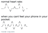 normal heart rate: when you cant feel your phone in your pocket: 7:43 AM-9 Apr 2019
