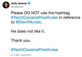 andy lassner @andylassner Please DO NOT use the hashtag #YachtCocaineProstitutes in reference to @DevinNunes. He does not like it. Thank you #YachtCocaineProstitutes 5:17 AM- 9 Apr 2019