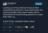FootofaFerret @FootofaFerret Following Looking at Jimmy Kimmel's face & then remembering that he's most well known for making people read mean tweets about themselves & incentivizing parents to make their kids cry... It just kinda...aaaaaall makes sense. 7:00 PM-8 Apr 2019 5 Retweets 205 Likes