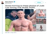 Dave Quinn @NineDaves Follow Good morning to these photos of Jude Law filming THE NUDE POPE. 9:00 AM - 9 Apr 2019