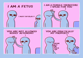 IAM A FEMALE THEREFORE I SPEAK FOR YOU aI MUST INTERJECT DO YOU ARE NOT ALLOWED BODILY AUTONOMY YOU ARE PRACTICALLY MY PROPERTY MOM HUT THE F--- UP NATHANWPYLE