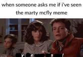 hey, i’ve seen this one when someone asks me if i've seen the marty mcfly meme yle