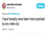 waterslide enthusiast Following rangTNelson Replying to @miel @ladyastronauty I have honestly never been more surprised by any video clip 6:39 PM - 11 Apr 2019