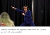 this user understands that big pharma is the root of this country's problem with opiate addiction
