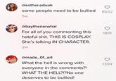 ter.eduok some people need to be bullied 8632 5w abaythenarwhal For all of you commenting this hateful s---. THIS IS COSPLAY. She's talking IN CHARACTER. 2w 1891 @made_Of_art What the hell is wrong with everyone in the comments?! WHAT THE HELL?1?No one deserves to be bullied! 1309