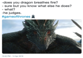 -does you dragon breathes fire? sure but you know what else he does? what? -he judges. #gameofthrones a 10:42 PM-14 Apr 2019