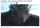 Drogon: You know nothing Jon Snow #GameofThrones盈 5:22 AM - 15 Apr 2019