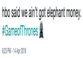 hbo said we ain't got elephant money. #GameofThrones盞 9:23 PM-14 Apr 2019