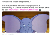"I wanted those elephants So maybe this whole story plays out differently if Cersei would have just been able to see @Dumbo. #GameOfThrones盈 dtoneyydreamtaumb GIF 9:29 PM - 14 Apr 2019