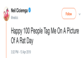 Neil Cicierega @neilcic Follow Happy 100 People Tag Me On A Picture Of A Rat Day 3:32 PM - 13 Apr 2019