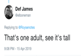 Def James @elboneman Replying to @Roysenotes That's one adult, see it's tall 9:08 PM -15 Apr 2019