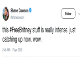 Shane Dawson @shanedawsorn Follow this #FreeBritney stuff is really intense, just catching up now. wow. 2:48 AM-17 Apr 2019