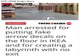 SCP-3008 Origin Story IS INCIDENTS com Man arrested for putting fake arrow decals on the floor in IKEA and for creating a labyrinth with no exit