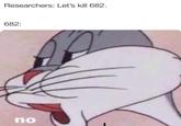 Researchers: Let's kill 682 682: no