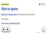 TOP DEFINITION How to spoon D--- hard on the butt, t---- in my hand, kiss ya neck.. HELL YEA How to spoon by Burn the Jews March 10, 2018