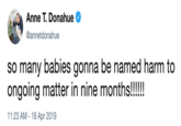 Anne T. Donahue @annetdonahue so many babies gonna be named harm to 11:23 AM - 18 Apr 2019