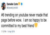 Danielle Cohn DanielleCohn555 #6 trending on youtube never made that page before wow. I am so happy to be committed to my best friend 7:13 PM 14 Apr 2019