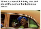When you rewatch Infinity War and see all the scenes that became a meme