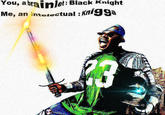You, abrainlet: Black Knight Me an intelectual