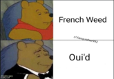 French Weed r/Vanguisher992 Oui'd mods gay imgflip.com