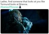 Ladies, find someone that looks at you like Tormund looks at Brienne. #GameofThrones盞