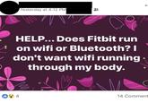 Yesterday at 4:12 PM HELP... Does Fitbit run on wifi or Bluetooth? l don't want wifi running through my body. 084 14 Comment
