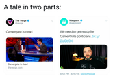 A tale in two parts: Waypoint @waypoint The Verge @verge We need to get ready for GamerGate politicians.bit.ly/ 2IzQb9X Gamergate is dead COMEDY C1YWN1 Gamergate is dead theverge.com 4:58 PM 4/16/19 Sprout Social Product Text Website Media