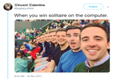 Vincent Valentine @BigBabyJRAM Follow When you win solitaire on the computer 8:34 AM- 18 Nov 2017