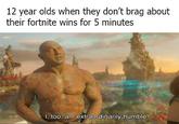 12 year olds when they don't brag about their fortnite wins for 5 minutes I, too, am extraordinarily humble