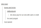 How did Jesus pay for our sins  Meme about "Jesus":/memes/people/jesus using "praypal" in order to pay for the sins of people. Meme taken from a list of "35 eggy easter memes":https://cheezburger.com/8196357/35-eggy-easter-memes-that-arent-very-holy from cheezburger.