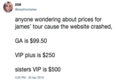 zoe breathincharles anyone wondering about prices for james' tour cause the website crashed, GA is $99.50 VIP plus is $250 sisters VIP is $500 329 PM-23 Apr 2019