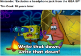 Nintendo: *Excludes a headphone jack from the GBA SP* Tim Cook 10 years later: Write that down, write that down!