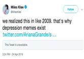 Miles Klee @MilesKlee Followw we realized this in like 2009. that's why depression memes exist twitter.com/ArianaGrande/s... This Tweet is unavailable. 3:24 PM 24 Apr 2019