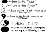 is thu bad hen +he is the ood 4-hare is tht "bad" that is in the Qpod 4here is tha ood" that is itn the badl" 4-HERE IS LIFE Here are the people Who spoil Endgame