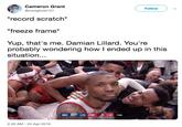 Cameron Grant @coolghost101 Follow record scratch* *freeze frame* Yup, that's me. Damian Lillard. You're probably wondering how I ended up in this situation... OKC 115 POR 118 FINAL 2:42 AM-24 Apr 2019