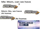 Me: Mom, can we have WORKSHOP DVERWATCH DVERWATCH Mom: No, we have At home. DVERWATCH WORKSHOP At home: SETTINGS MODES