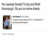 You backed Donald Trump and Brett Kavanaugh. Go put on some khakis. Scott Walker@ScottWalker In support of sexual assault victims, l'm wearing jeans on #DenimDay #DenimDay2019 1:37 PM-24 Apr 2019