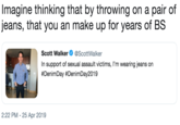 Imagine thinking that by throwing on a pair of jeans, that you an make up for years of BS Scott Walker Ф @ScottWalker In support of sexual assault victims, I'm wearing jeans on #DenimDay #DenimDay2019 2:22 PM - 25 Apr 2019
