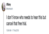 tiffany @mombxtch l don't know who needs to hear this but cancel that free trial. 10:49 AM-17 Feb 2019