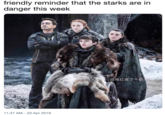 friendly reminder that the starks are in danger this week 青红造了个 11:47 AM -23 Apr 2019