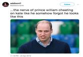 addison!! @addisonclarkk Follow ...the nerve of prince william cheating on kate like he somehow forgot he looks like this 11:19 PM -24 Apr 2019