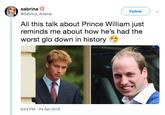 sabrina @Sabrina_Arsenal All this talk about Prince William just reminds me about how he's had the worst glo down in history Follow 8:23 PM - 24 Apr 2019