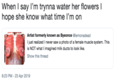 When I say I'm trynna water her flowers l hope she know what time l'm on Artist formerly known as Byeonce @lemonadead just realized I never saw a photo of a female muscle system. This is NOT what I imagined milk ducts to look like. Show this thread 8:23 PM - 23 Apr 2019