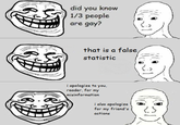 did you know 1/3 people are gay? that is a false statistic i apologize to you reader, for my misinformation I also apologize for my friend's actions Face Hair Nose White Text Jaw Facial expression Head Smile Line art Cheek Hairstyle Mouth Human Font Eye Forehead Organ Happy