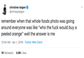 Christine teigen Ф @chrissyteigen remember when that whole foods photo was going around everyone was like "who the f--- would buy a peeled orange" well the answer is me 2:04 AM- Apr 1, 2016 Twitter Web Client 4.9K Likes 1K Retweets
