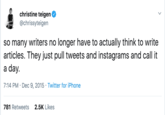 christine teigen @chrissyteigen so many writers no longer have to actually think to write articles. They just pull tweets and instagrams and call it a day. 7:14 PM Dec 9, 2015 Twitter for iPhone 2.5K Likes 781 Retweets