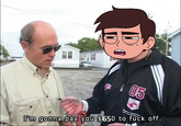 I'm gonna pay you $650 to f--- off.