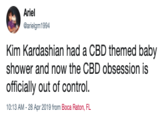 Reaction Tweets Ariel arielgm1994 Kim Kardashian had a CBD themed baby shower and now the CBD obsession is officially out of control. 10:13 AM - 28 Apr 2019 from Boca Raton, FL