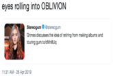 eyes rolling into OBLIVION Stereogum@stereogum Grimes discusses the idea of retiring from making albums and touring gum.to/dMn8Uq 11:21 AM- 26 Apr 2019